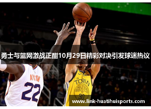 勇士与篮网激战正酣10月29日精彩对决引发球迷热议 勇士与篮网激战正酣10月29日精彩对决引发球迷热议